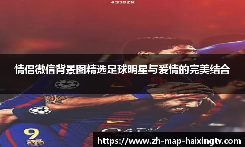 情侣微信背景图精选足球明星与爱情的完美结合